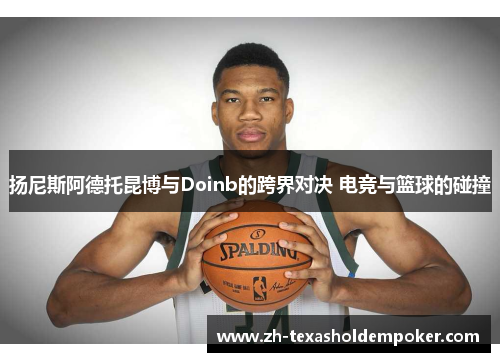 扬尼斯阿德托昆博与Doinb的跨界对决 电竞与篮球的碰撞